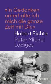 Hubert Fichte/Peter Michel Ladiges, „In Gedanken unterhalte ich mich die ganze Zeit mit Dir.“